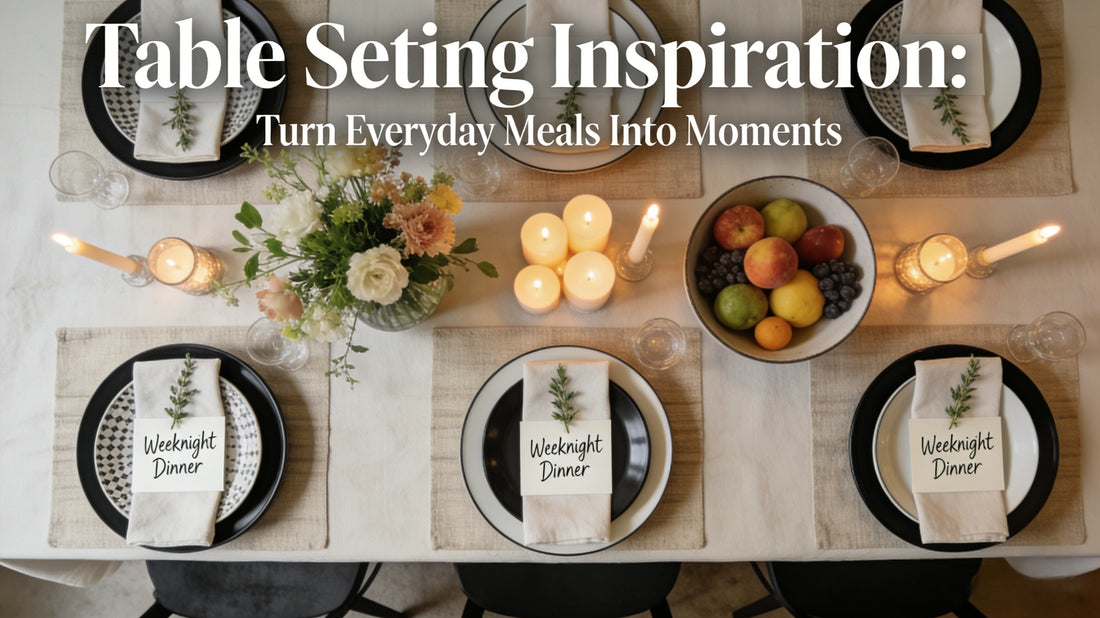 Table Setting Inspiration: Turn Everyday Meals Into Moments